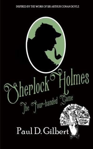 Sherlock Holmes: The Four-Handed Game de Paul D. Gilbert