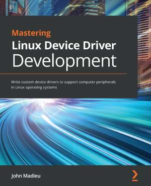 Mastering Linux Device Driver Development de John Madieu