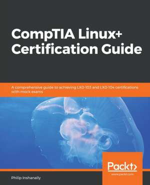 CompTIA Linux+ Certification Guide de Philip Inshanally