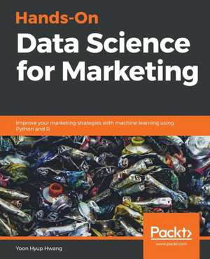 Hands-On Data Science for Marketing de Yoon Hyup Hwang