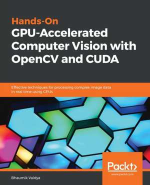 Hands-On GPU-Accelerated Computer Vision with OpenCV and CUDA de Bhaumik Vaidya