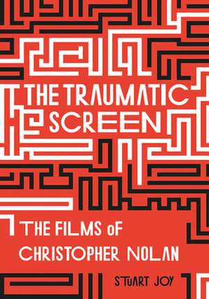 The Traumatic Screen: The Films of Christopher Nolan de Stuart Joy