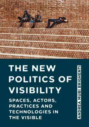 The New Politics of Visibility: Spaces, Actors, Practices and Technologies in the Visible de Andrea Mubi Brighenti