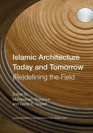 Islamic Architecture Today and Tomorrow: (Re)Defining the Field de Mohammad Gharipour