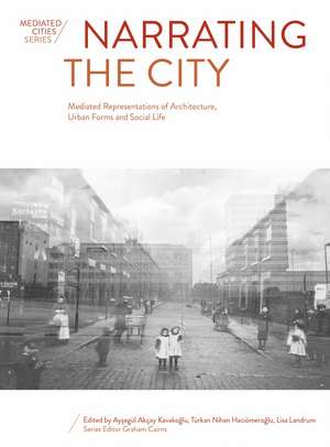 Narrating the City: Mediated Representations of Architecture, Urban Forms and Social Life de Aysegül Akçay Kavakoglu