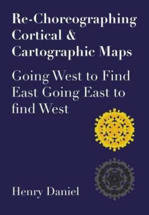 Re-Choreographing Cortical & Cartographic Maps: Going West to Find East. Going East to find West de Henry Daniel