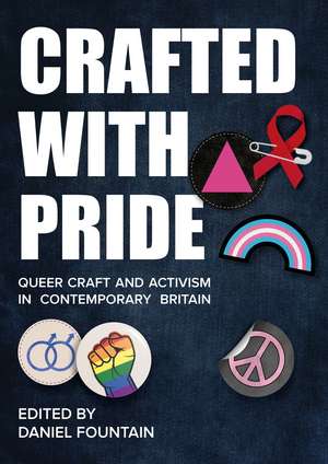 Crafted With Pride: Queer Craft and Activism in Contemporary Britain de Daniel Fountain