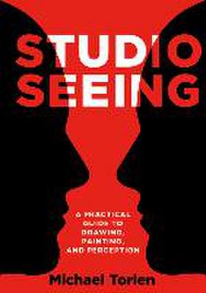 Studio Seeing: A Practical Guide to Drawing, Painting, and Perception de Michael Torlen