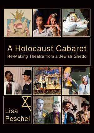 A Holocaust Cabaret: Re-making Theatre from a Jewish Ghetto de Lisa Peschel