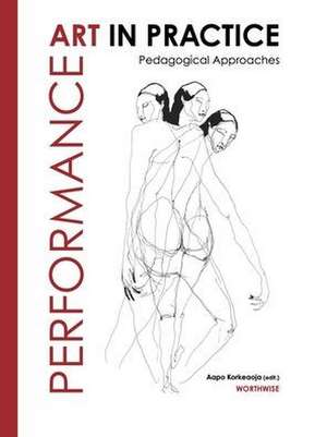 Performance Art in Practice: Pedagogical Approaches de Aapo Korkeaoja