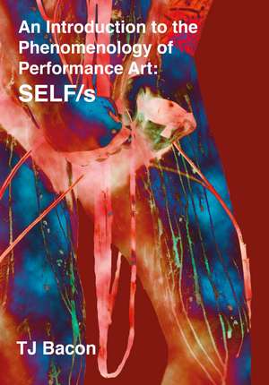 An Introduction to the Phenomenology of Performance Art: SELF/s de TJ Bacon