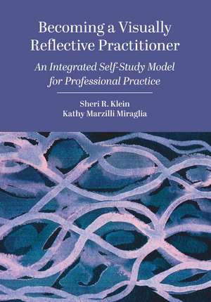 Becoming a Visually Reflective Practitioner: An Integrated Self-Study Model for Professional Practice de Sheri R. Klein