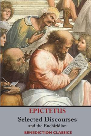 Selected Discourses of Epictetus, and the Enchiridion de Epictetus