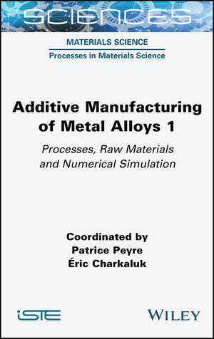 Additive Manufacturing of Metal Alloys – Processes, Raw Materials and Numerical Simulation de P Peyre