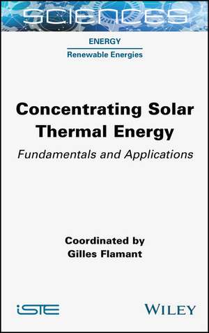 Concentrating Solar Thermal Energy – Fundamentals and Applications de G Flamant