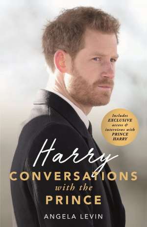 Harry: Conversations with the Prince - INCLUDES EXCLUSIVE ACCESS & INTERVIEWS WITH PRINCE HARRY de Angela Levin