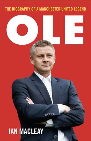 Ole Gunnar Solskjaer - Biography de Ian Macleay