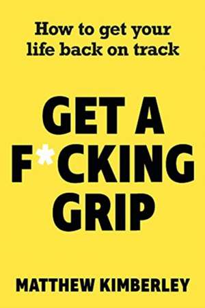 Get a F*cking Grip de Matthew Kimberley