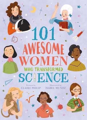 101 Awesome Women Who Transformed Science de Claire Philip