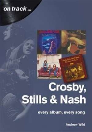 Crosby, Stills and Nash: Every Album, Every Song de Andrew Wild