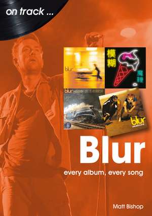 Blur: Every Album Every Song de Matt Bishop