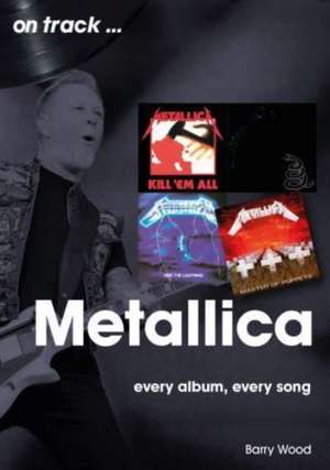 Metallica On Track de Barry Wood