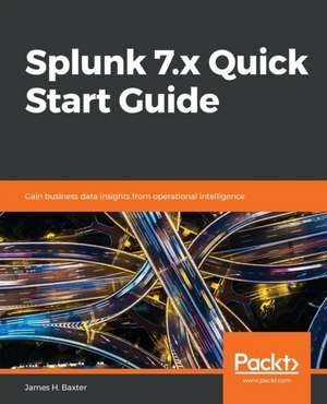 Splunk 7.x Quick Start Guide de James H. Baxter