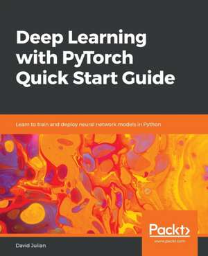 Deep Learning with PyTorch Quick Start Guide de David Julian