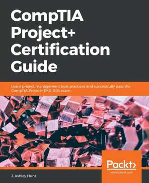 CompTIA Project+ Certification Guide de J. Ashley Hunt