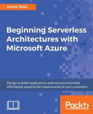 Beginning Serverless Architectures with Microsoft Azure de Daniel Bass