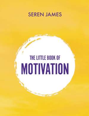 The Little Book of Motivation de Seren James