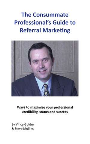 The Consummate Professional's Guide to Referral Marketing de Vince Golder