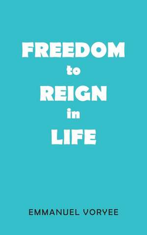 Freedom to Reign in Life de Emmanuel Voryee