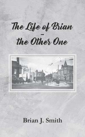 The Life of Brian - the Other One de Brian J. Smith