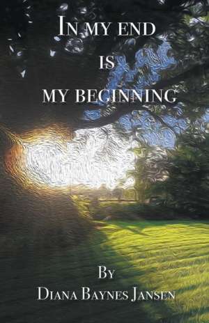 In My End is My Beginning de Diana Baynes Jansen