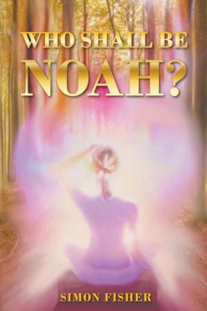 Who Shall Be Noah? de Simon Fisher