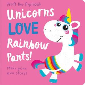 Unicorns LOVE Rainbow Pants! - Lift the Flap de Jenny Copper