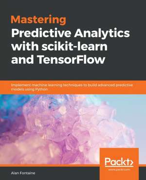 Mastering Predictive Analytics with scikit-learn and TensorFlow de Alan Fontaine