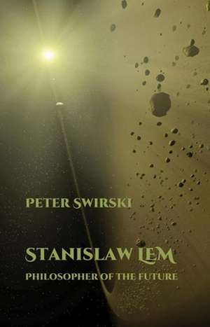 Stanislaw Lem: Philosopher of the Future de Peter Swirski