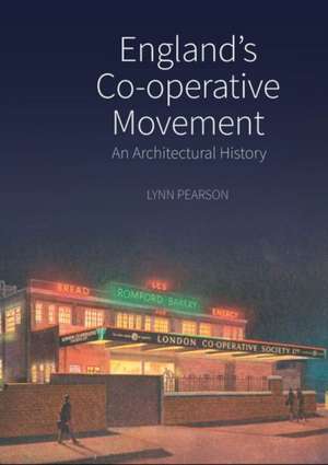 England′s Co–operative Movement – An Architectural History de Lynn Pearson