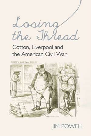 Losing the Thread – Cotton, Liverpool and the American Civil War de J Powell