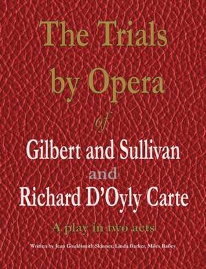 The Trials by Opera of Gilbert and Sullivan and Richard D'Oyly Carte de Jean Gouldsmith Skinner