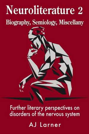 Neuroliterature 2 Biography, Semiology, Miscellany de Andrew J Larner