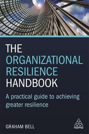 The Organizational Resilience Handbook – A Practical Guide to Achieving Greater Resilience de Graham Bell