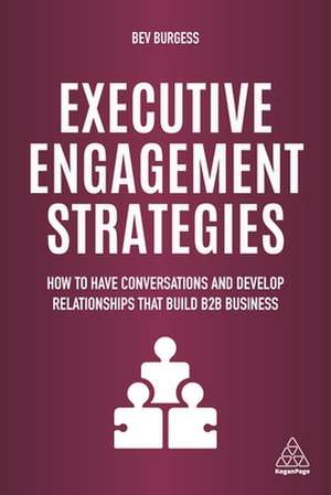 Executive Engagement Strategies – How to Have Conversations and Develop Relationships that Build B2B Business de Bev Burgess