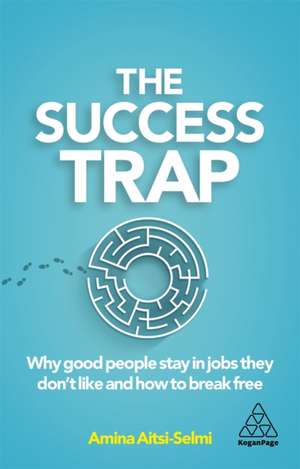 The Success Trap – Why Good People Stay in Jobs They Don′t Like and How to Break Free de Amina Aitsi–selmi