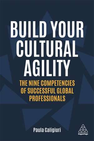 Build Your Cultural Agility – The Nine Competencies of Successful Global Professionals de Paula Caligiuri