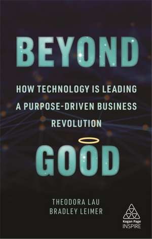 Beyond Good – How Technology is Leading a Purpose–driven Business Revolution de Theodora Lau