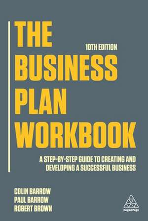 The Business Plan Workbook – A Step–By–Step Guide to Creating and Developing a Successful Business de Colin Barrow