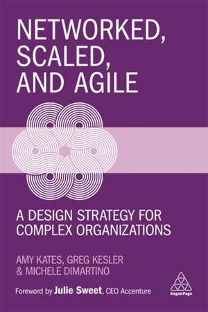 Networked, Scaled, and Agile – A Design Strategy for Complex Organizations de Amy Kates